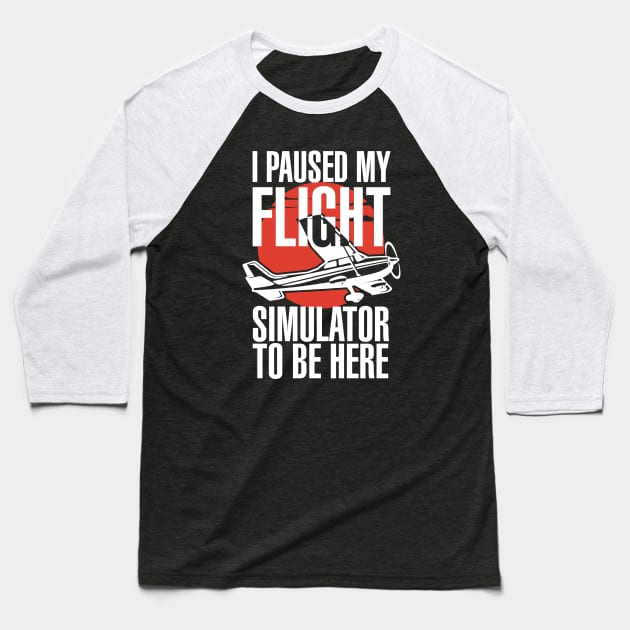 I Paused My Flight Simulator To Be Here Baseball T-Shirt by Issho Ni